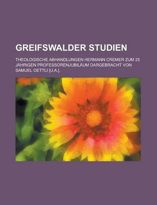 Book cover for Greifswalder Studien; Theologische Abhandlungen Hermann Cremer Zum 25 Jahrigen Professorenjubilaum Dargebracht Von Samuel Oettli [U.A.].