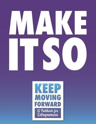 Book cover for Make It So - Keep Moving Forward - A Notebook for Entrepreneurs