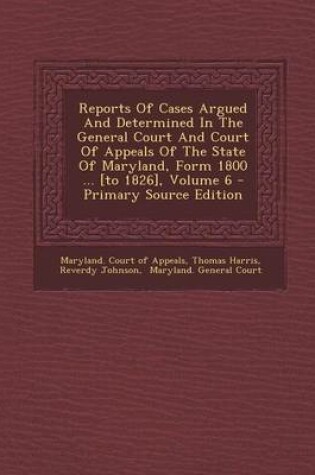Cover of Reports of Cases Argued and Determined in the General Court and Court of Appeals of the State of Maryland, Form 1800 ... [To 1826], Volume 6 - Primary