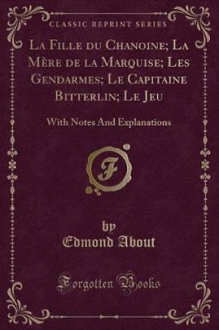 Cover of La Fille Du Chanoine; La Mère de la Marquise; Les Gendarmes; Le Capitaine Bitterlin; Le Jeu