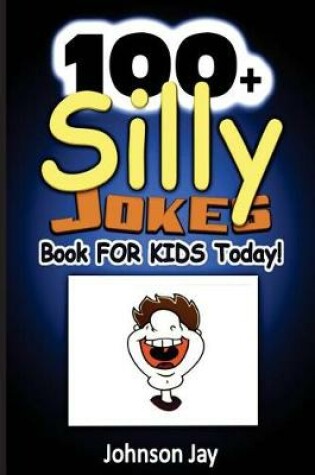 Cover of 100+ Silly Jokes Book for Kids Today!