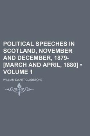 Cover of Political Speeches in Scotland, November and December, 1879- [March and April, 1880] (Volume 1)