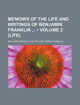 Book cover for Memoirs of the Life and Writings of Benjamin Franklin (Volume 2 (Life))