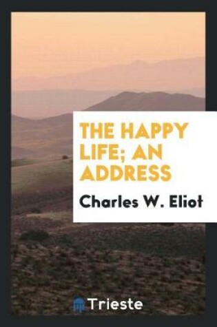 Cover of The Happy Life; An Address