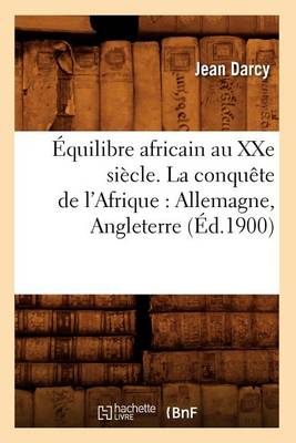 Cover of Equilibre Africain Au Xxe Siecle. La Conquete de l'Afrique: Allemagne, Angleterre (Ed.1900)