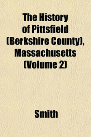 Cover of The History of Pittsfield (Berkshire County), Massachusetts (Volume 2)