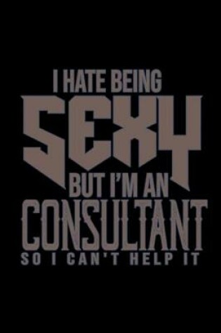 Cover of I hate being sexy. But I'm a consultant. So I cna't help it