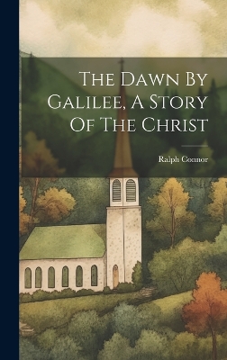 Book cover for The Dawn By Galilee, A Story Of The Christ