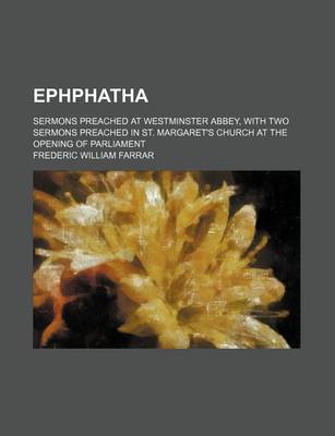 Book cover for Ephphatha; Sermons Preached at Westminster Abbey, with Two Sermons Preached in St. Margaret's Church at the Opening of Parliament