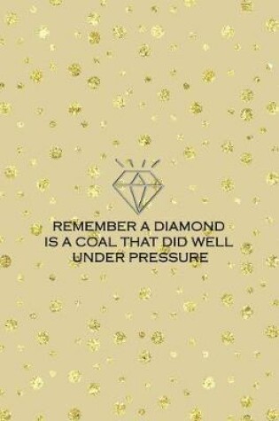 Cover of Remember A Diamond Is A Coal That Did Well Under Pressure