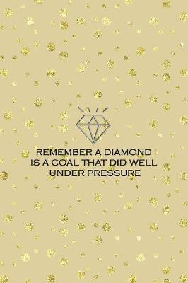 Book cover for Remember A Diamond Is A Coal That Did Well Under Pressure