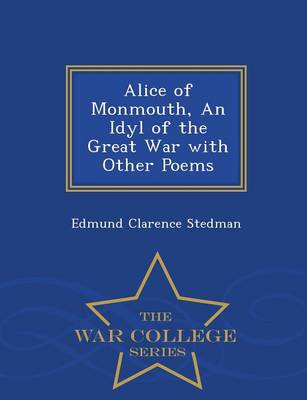 Book cover for Alice of Monmouth, an Idyl of the Great War with Other Poems - War College Series