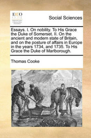 Cover of Essays. I. on Nobility. to His Grace the Duke of Somerset. II. on the Ancient and Modern State of Britain, and on the Posture of Affairs in Europe in the Years 1734, and 1735. to His Grace the Duke of Marlborough.