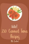 Book cover for Hello! 250 Canned Tuna Recipes
