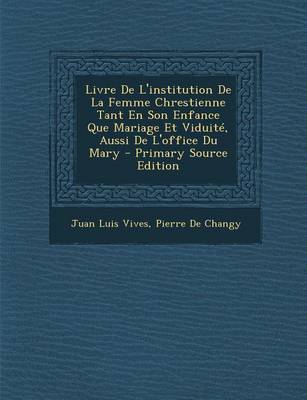 Book cover for Livre de L'Institution de La Femme Chrestienne Tant En Son Enfance Que Mariage Et Viduite, Aussi de L'Office Du Mary