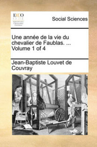 Cover of Une Anne de La Vie Du Chevalier de Faublas. ... Volume 1 of 4