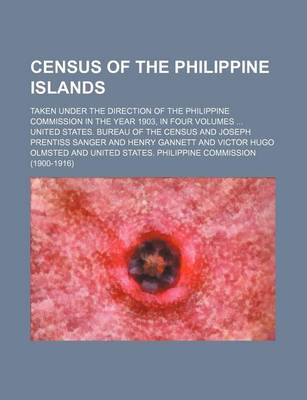 Book cover for Census of the Philippine Islands; Taken Under the Direction of the Philippine Commission in the Year 1903, in Four Volumes