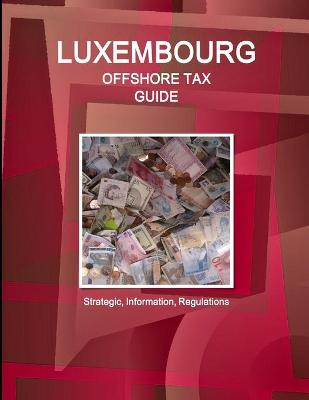 Book cover for Luxembourg Offshore Tax Guide - Strategic, Practical Information, Regulations