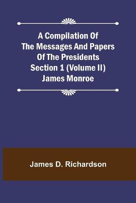 Book cover for A Compilation of the Messages and Papers of the Presidents Section 1 (Volume II) James Monroe