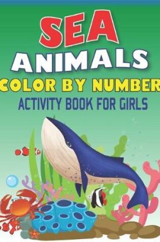 Cover of Sea Animals Color by Number Activity Book for Girls