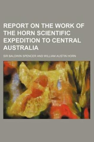 Cover of Report on the Work of the Horn Scientific Expedition to Central Australia (Volume 1)