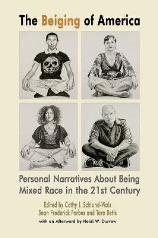 Cover of The Beiging of America – Personal Narratives about Being Mixed Race in the 21st Century
