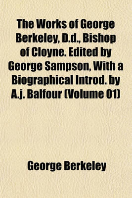Book cover for The Works of George Berkeley, D.D., Bishop of Cloyne. Edited by George Sampson, with a Biographical Introd. by A.J. Balfour (Volume 01)