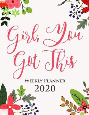 Book cover for Girl, You Got This 2020 Weekly Planner - Gift Agenda Diary for Women