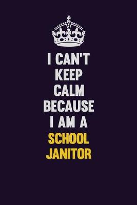 Book cover for I Can't Keep Calm Because I Am A School Janitor