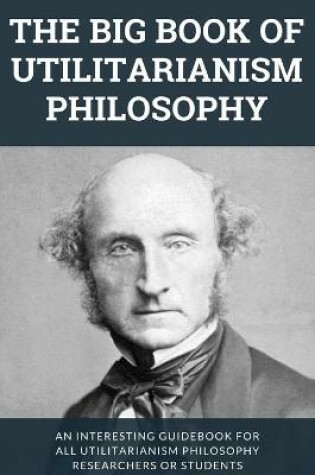 Cover of The Big Book Of Utilitarianism Philosophy