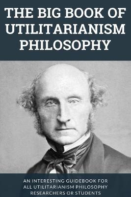 Cover of The Big Book Of Utilitarianism Philosophy