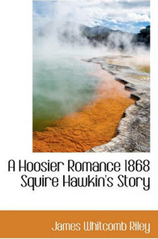 Cover of A Hoosier Romance 1868 Squire Hawkin's Story