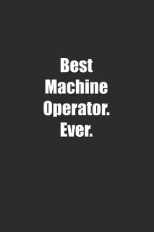 Cover of Best Machine Operator. Ever.