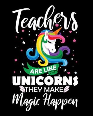 Book cover for Teachers Are Like Unicorns They Make Magic Happen