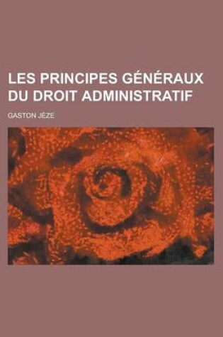 Cover of Les Principes Generaux Du Droit Administratif