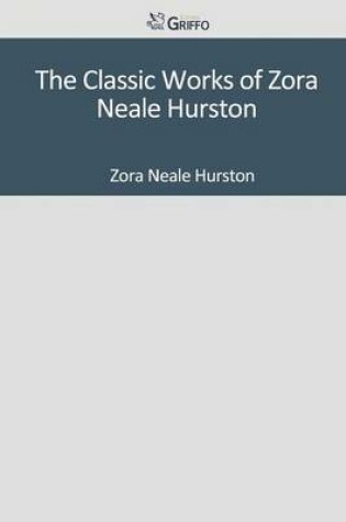 Cover of The Classic Works of Zora Neale Hurston