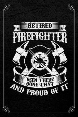 Book cover for Retired Firefighter Been There Done That And Proud Of It