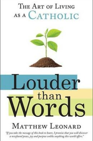 Cover of Louder Than Words: The Art of Living as a Catholic