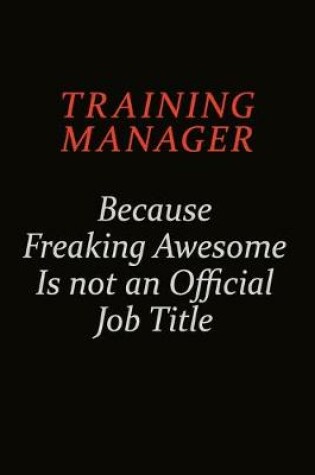 Cover of Training Manager Because Freaking Awesome Is Not An Official Job Title