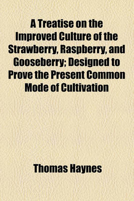 Book cover for A Treatise on the Improved Culture of the Strawberry, Raspberry, and Gooseberry; Designed to Prove the Present Common Mode of Cultivation