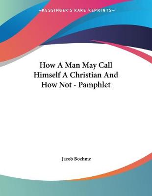 Book cover for How A Man May Call Himself A Christian And How Not - Pamphlet