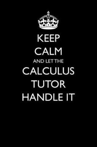 Cover of Keep Calm and Let the Calculus Tutor Handle It