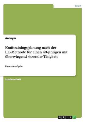 Book cover for Krafttrainingsplanung nach der ILB-Methode fur einen 40-jahrigen mit uberwiegend sitzender Tatigkeit