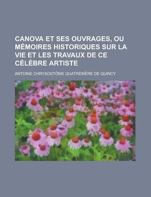 Book cover for Canova Et Ses Ouvrages, Ou Memoires Historiques Sur La Vie Et Les Travaux de Ce Celebre Artiste