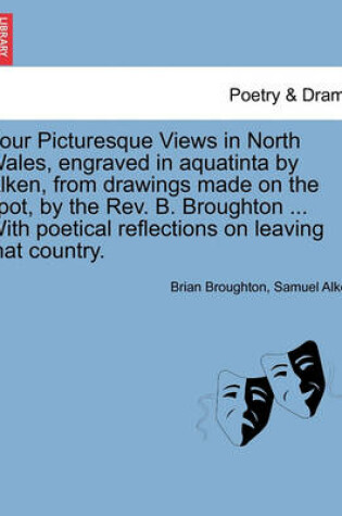 Cover of Four Picturesque Views in North Wales, Engraved in Aquatinta by Alken, from Drawings Made on the Spot, by the Rev. B. Broughton ... with Poetical Reflections on Leaving That Country.