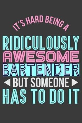 Cover of It's Hard Being a Ridiculously Awesome Bartender But Someone Has to Do It