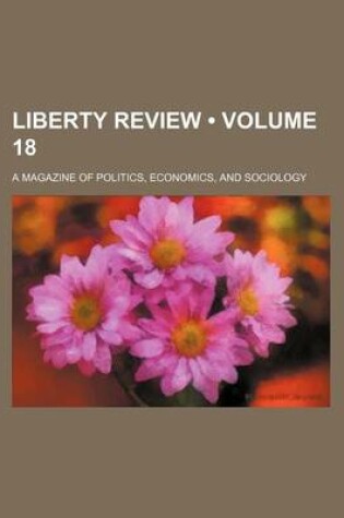 Cover of Liberty Review (Volume 18); A Magazine of Politics, Economics, and Sociology