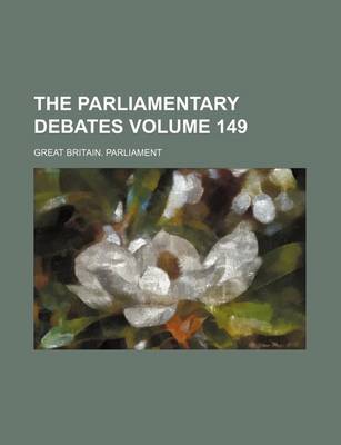 Book cover for The Parliamentary Debates Volume 149