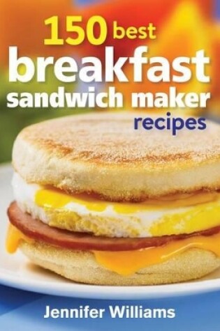 Cover of 150 Best Breakfast Sandwich Maker Recipes