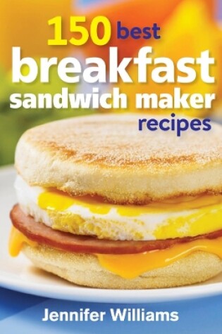 Cover of 150 Best Breakfast Sandwich Maker Recipes